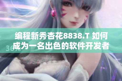 编程新秀杏花8838.T 如何成为一名出色的软件开发者