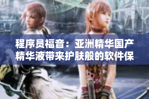 程序员福音：亚洲精华国产精华液带来护肤般的软件保养功效