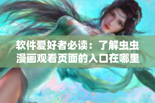软件爱好者必读:了解虫虫漫画观看页面的入口在哪里 软件爱好者必读:了解虫虫漫画观看页面的入口在哪里
