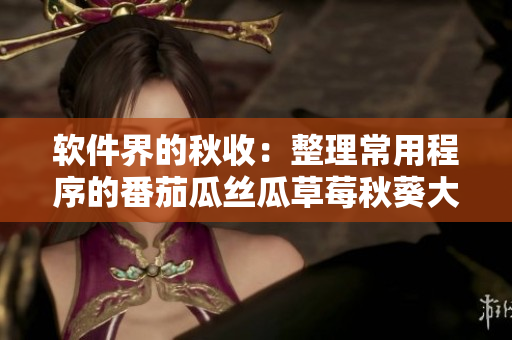 软件界的秋收：整理常用程序的番茄瓜丝瓜草莓秋葵大全