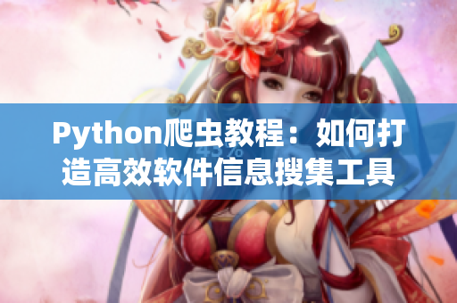 Python爬虫教程:如何打造高效软件信息搜集工具 Python爬虫教程:如何打造高效软件信息搜集工具