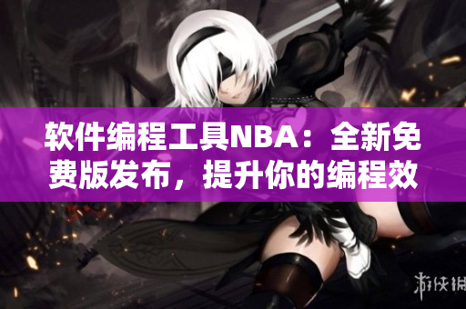 软件编程工具NBA：全新免费版发布，提升你的编程效率！