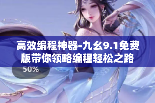 高效编程神器-九幺9.1免费版带你领略编程轻松之路 高效编程神器-九幺9.1免费版带你领略编程轻松之路
