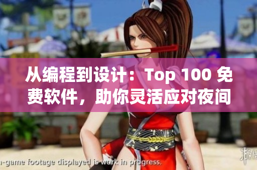 从编程到设计:Top 100 免费软件,助你灵活应对夜间工作与学习 从编程到设计:Top 100 免费软件,助你灵活应对夜间工作与学习