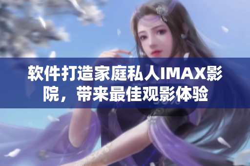 软件打造家庭私人IMAX影院，带来最佳观影体验