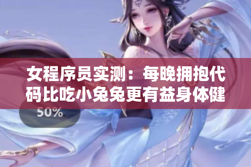 女程序员实测：每晚拥抱代码比吃小兔兔更有益身体健康