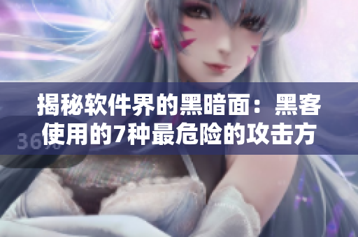 揭秘软件界的黑暗面:黑客使用的7种最危险的攻击方式 揭秘软件界的黑暗面:黑客使用的7种最危险的攻击方式