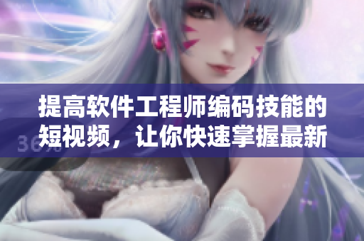 提高软件工程师编码技能的短视频，让你快速掌握最新技术
