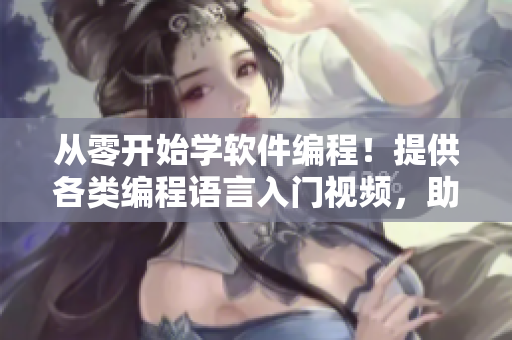 从零开始学软件编程！提供各类编程语言入门视频，助你成为软件开发高手！