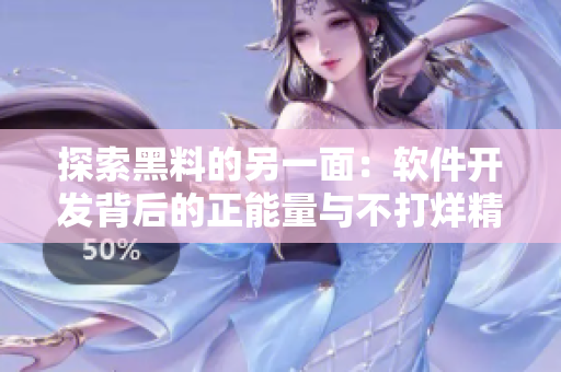 探索黑料的另一面:软件开发背后的正能量与不打烊精神 探索黑料的另一面:软件开发背后的正能量与不打烊精神